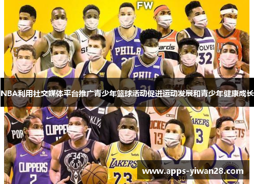 NBA利用社交媒体平台推广青少年篮球活动促进运动发展和青少年健康成长