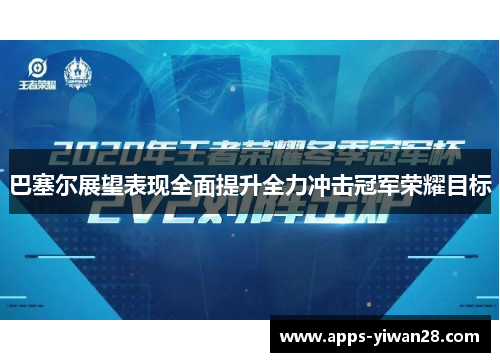 巴塞尔展望表现全面提升全力冲击冠军荣耀目标