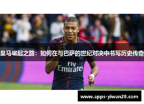 皇马崛起之路：如何在与巴萨的世纪对决中书写历史传奇