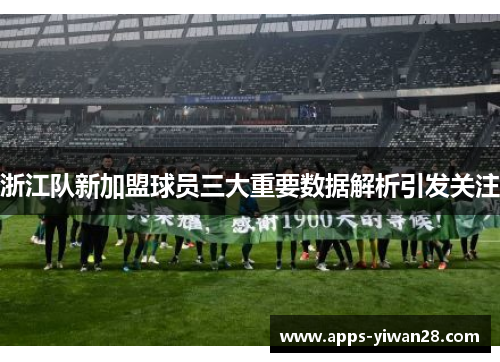 浙江队新加盟球员三大重要数据解析引发关注