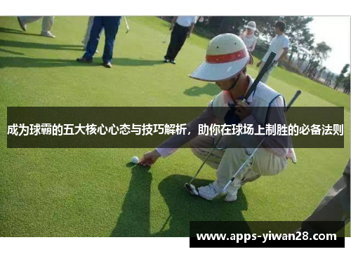 成为球霸的五大核心心态与技巧解析，助你在球场上制胜的必备法则