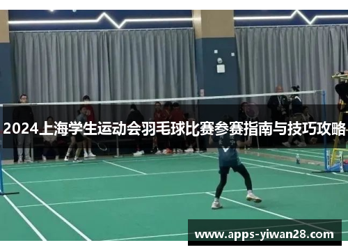 2024上海学生运动会羽毛球比赛参赛指南与技巧攻略