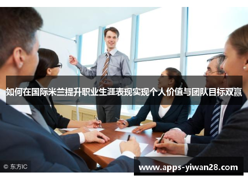 如何在国际米兰提升职业生涯表现实现个人价值与团队目标双赢