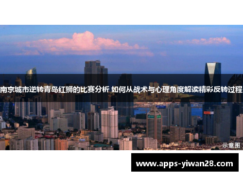 南京城市逆转青岛红狮的比赛分析 如何从战术与心理角度解读精彩反转过程