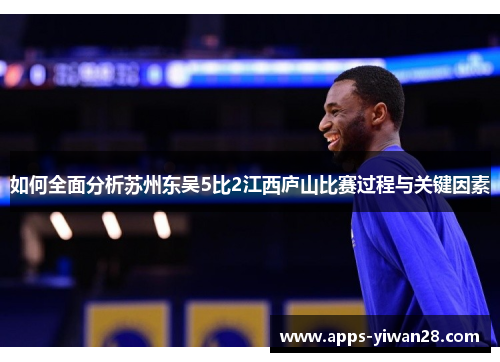 如何全面分析苏州东吴5比2江西庐山比赛过程与关键因素